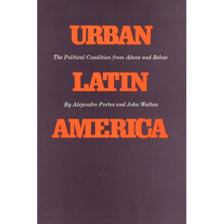 Urban Latin America: The Political Condition from Above and Below