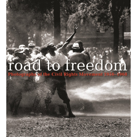 Road to Freedom: Photographs of the Civil Rights Movement, 1956-1968