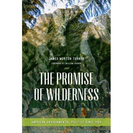 The Promise of Wilderness: American Environmental Politics Since 1964