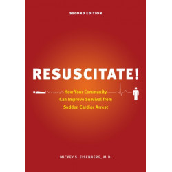 Resuscitate!: How Your Community Can Improve Survival from Sudden Cardiac Arrest