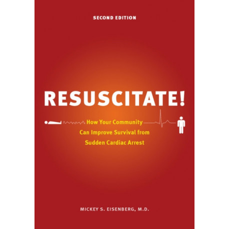 Resuscitate!: How Your Community Can Improve Survival from Sudden Cardiac Arrest