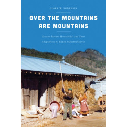 Over the Mountains Are Mountains: Korean Peasant Households and Their Adaptations to Rapid Industrialization