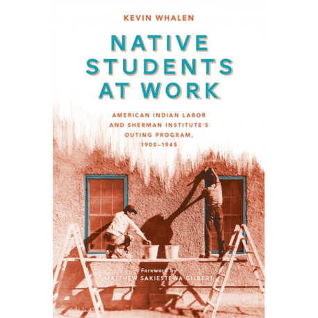 Native Students at Work: American Indian Labor and Sherman Institute's Outing Program, 1900-1945