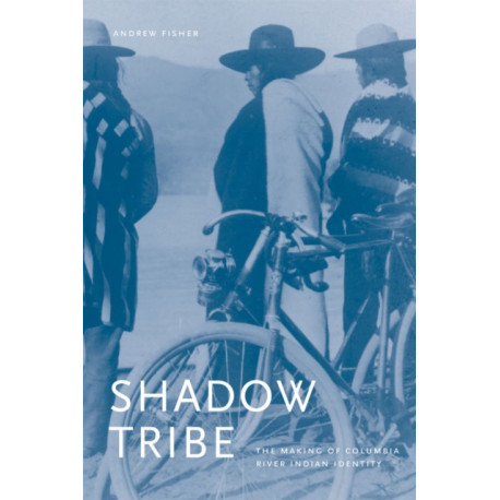 Shadow Tribe: The Making of Columbia River Indian Identity