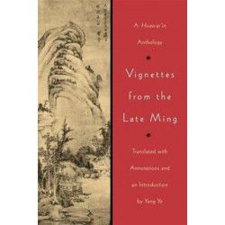 Vignettes from the Late Ming: A Hsiao-p'in Anthology