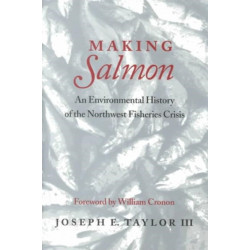 Making Salmon: An Environmental History of the Northwest Fisheries Crisis
