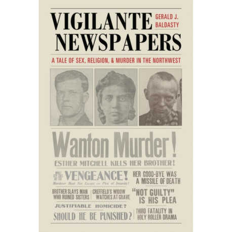 Vigilante Newspapers: Tales of Sex, Religion, and Murder in the Northwest