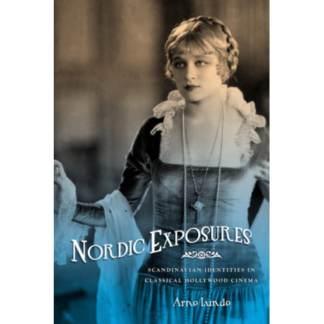 Nordic Exposures: Scandinavian Identities in Classical Hollywood Cinema