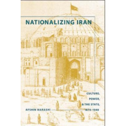 Nationalizing Iran: Culture, Power, and the State, 1870-1940