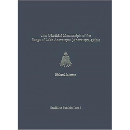 Volume 5Two Gandhari Manuscripts of the "Songs of Lake Anavatapta" (Anavatapta-gatha): British Library Kharosthi Fragment 1 and Senior Scroll 14