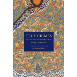 True Crimes in Eighteenth-Century China: Twenty Case Histories