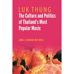 Luk Thung: The Culture and Politics of Thailand's Most Popular Music