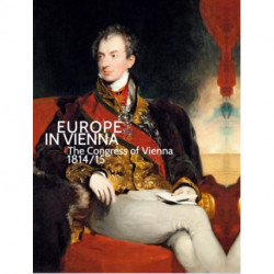 Europe in Vienna: The Congress of Vienna 1814/15