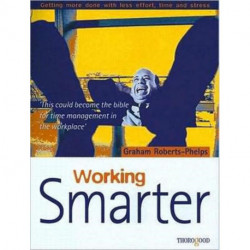 Working Smarter: Getting More Done with Less Effort, Time & Stress