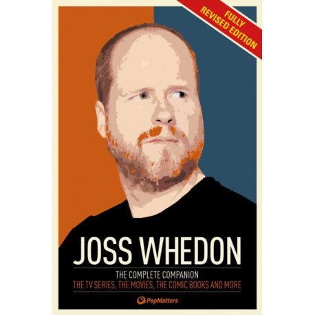 The Joss Whedon Companion (Fully Revised Edition): The Complete Companion: The TV Series, the Movies, the Comic Books, and More