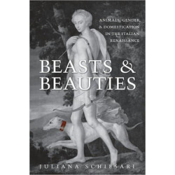 Beasts and Beauties: Animals, Gender, and Domestication in the Italian Renaissance