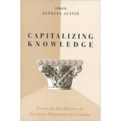 Capitalizing Knowledge: Essays on the History of Business Education in Canada