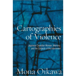 Cartographies of Violence: Japanese Canadian Women, Memory, and the Subjects of the Internment