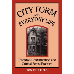 City Form and Everyday Life: Toronto's Gentrification and Critical Social Practice