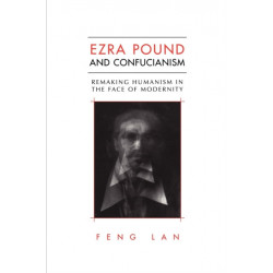 Ezra Pound and Confucianism: Remaking Humanism in the Face of Modernity