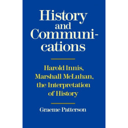 History and Communications: Harold Innis, Marshall McLuhan, the Interpretation of History