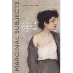 Marginal Subjects: Gender and Deviance in Fin-de-siecle Spain