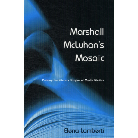 Marshall McLuhan's Mosaic: Probing the Literary Origins of Media Studies