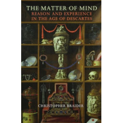 The Matter of Mind: Reason and Experience in the Age of Descartes