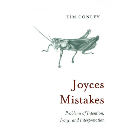 Joyces Mistakes: Problems of Intention, Irony, and Interpretation