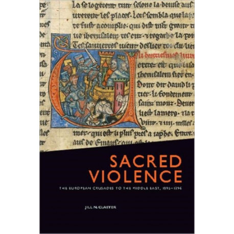 Sacred Violence: The European Crusades to the Middle East, 1095-1396