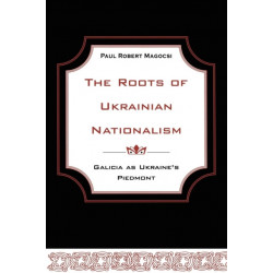 The Roots of Ukrainian Nationalism: Galicia As Ukraine's Piedmont