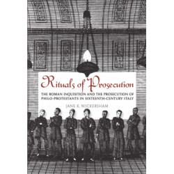 Rituals of Prosecution: The Roman Inquisition and the Prosecution of Philo-Protestants in Sixteenth-Century Italy