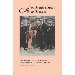 A Path not Strewn with Roses: One Hundred Years of Women at the University of Toronto 1884-1984
