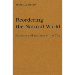 Reordering the Natural World: Humans and Animals in the City