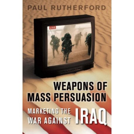 Weapons of Mass Persuasion: Marketing the War Against Iraq