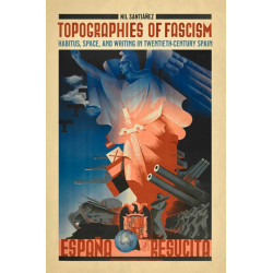 Topographies of Fascism: Habitus, Space, and Writing in Twentieth-Century Spain