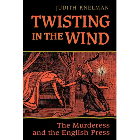 Twisting in the Wind: The Murderess and the English Press