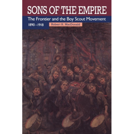 Sons of the Empire: The Frontier and the Boy Scout Movement, 1890-1918