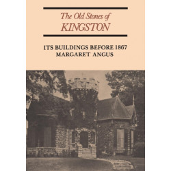 The Old Stones of Kingston: Its Buildings Before 1867