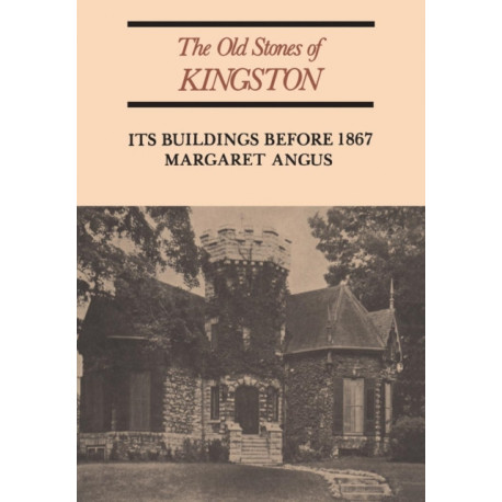 The Old Stones of Kingston: Its Buildings Before 1867