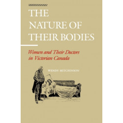 The Nature of Their Bodies: Women and Their Doctors in Victorian Canada
