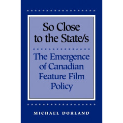 So Close to the State/s: The Emergence of Canadian Feature Film Policy, 1952-1976
