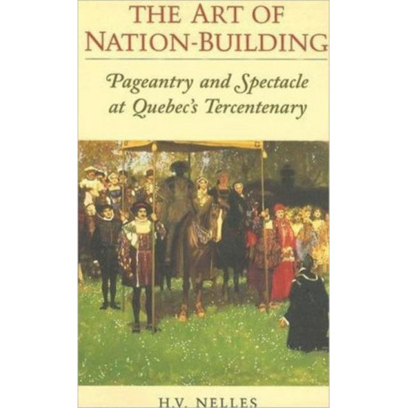 The Art of Nation-Building: Pageantry and Spectacle at Quebec's Tercentenary