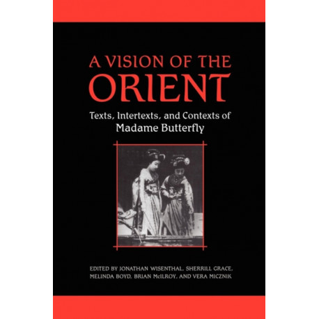 A Vision of the Orient: Texts, Intertexts, and Contexts of Madame Butterfly