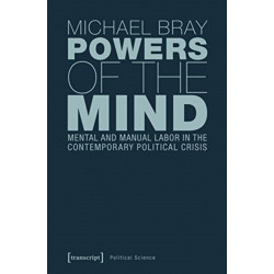 Powers of the Mind – Mental and Manual Labor in the Contemporary Political Crisis: Mental and Manual Labor in the Contemporary Political Crisis