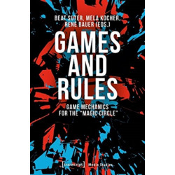 Games and Rules – Game Mechanics for the "Magic Circle": Game Mechanics for the "Magic Circle"