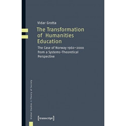 The Transformation of Humanities Education – The Case of Norway 1960–2000 from a Systems–Theoretical Perspective: The Case of Norway 1960-2000 from a Systems-Theoretical Perspective