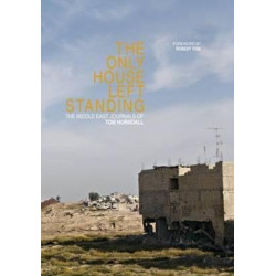 The Only House Left Standing: The Middle East Journals of Tom Hurndall
