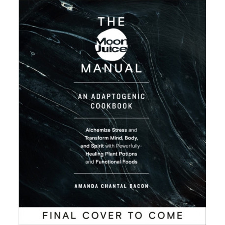 The Moon Juice Manual: Adaptogenic Recipes for Natural Stress Relief