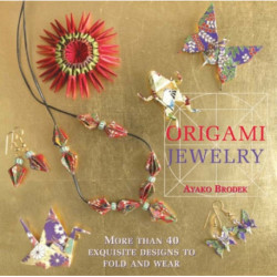 Origami Jewelry: More than 40 Exquisite Designs to Fold and Wear